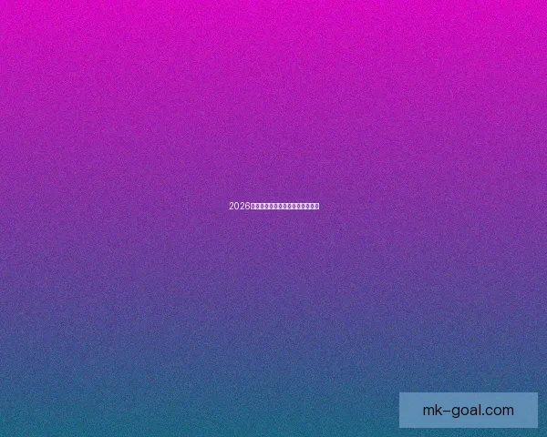 2026年世界杯各队排名分析与前景预测